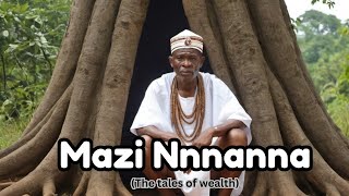 THE TALES OF WEALTH, SELFISHNESS AND WISDOM // MAZI NNANNA’S LIFESTORY EPISODE 2