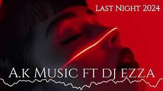 A.k Music Ft Dj Ezza _ Last Night  (club Mix) #2024