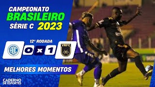 CONFIANÇA 0 X 1 VOLTA REDONDA - 12ª RODADA DO BRASILEIRÃO SÉRIE C 2023 - MELHORES MOMENTOS