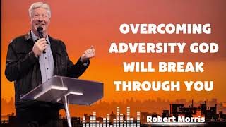 Overcoming adversity God will break through you - Robert Morris