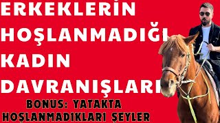 ERKEKLERİN  SEVMEDİĞİ KADIN DAVRANIŞLARI - YATAKTA HOŞLANMADIĞI KADIN DAVRANIŞLARI