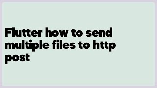 Flutter how to send multiple files to http post  (3 answers)