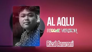 Al Aqlu (Reggae Version) || Rizal Annuroni