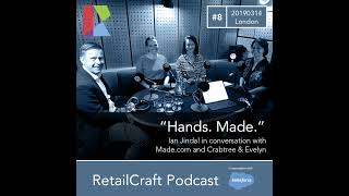 RetailCraft 08 - "Hands. Made" - conversation with Made.com and Crabtree & Evelyn