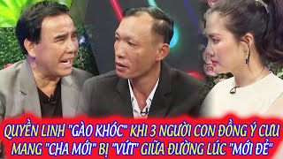 QUYỀN LINH "GÀO KHÓC" KHI 3 NGƯỜI CON ĐỒNG Ý CƯU MANG "CHA MỚI" BỊ "VỨT" GIỮA ĐƯỜNG LÚC "MỚI ĐẺ"