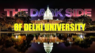 The Dark Side Of Delhi University: And How To Overcome It! | The Untold Truth