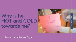 Why is he HOT and COLD towards me (relationship expert about:) anxious ambivalent style