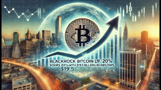 BlackRock Bitcoin ETF (IBIT) Soars 20% with $19.5 Billion in Inflows