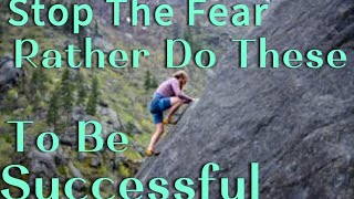 Stop The Fear Rather Do These To Be Successful (Motivate And Inspire)