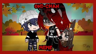 ●ONI-CHAN! || MEME || GC●