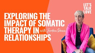 Let's Talk Love | S4 Ep8 - Exploring the Impact of Somatic Therapy in Relationships with Jordan Dann