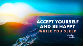 Accept Yourself And Be Happy - Affirmations For Self Love | Shift Your Mindset While You Sleep