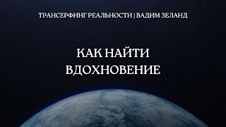 Как найти вдохновение | Трансерфинг реальности. Вадим Зеланд