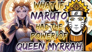 What If Naruto Had The Power Of Queen Myrrah