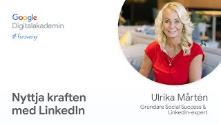 Nyttja kraften med LinkedIn | Google Digitalakademin #försverige