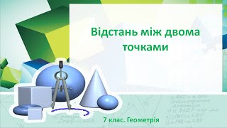 Урок №4. Відстань між двома точками (7 клас. Геометрія)