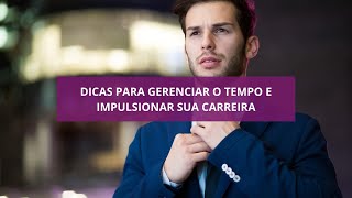 Dicas para Gerenciar o Tempo e Impulsionar sua Carreira