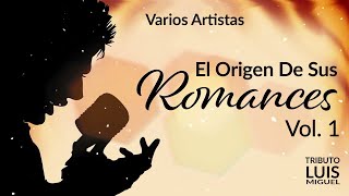 El Origen de sus Romances, Vol. 1 (Tributo Luis Miguel - Full Album) Nueva Version | Music MGP