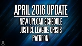 Update April 2016 | New Upload Schedule, Justice League: Crisis, Patreon!