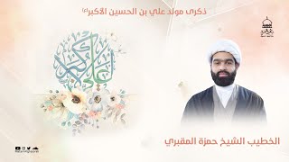 الخطيب الشيخ حمزة المقبري || ذكرى مولد علي بن الحسين الأكبر (ع)  || مأتم الغسرة