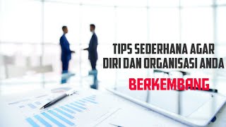 TIPS SEDERHANA AGAR DIRI/ORGANISASI ANDA BERKEMBANG