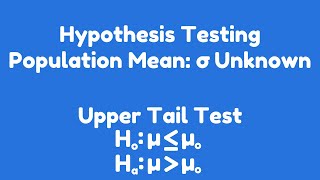 Hypothesis Testing | Population Mean: σ Unknown | Upper Tail Test