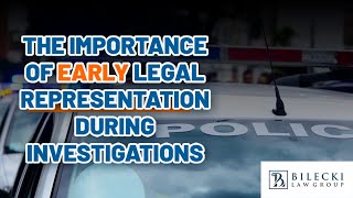 The Importance of Early Legal Representation During Investigations | Bilecki Law Group