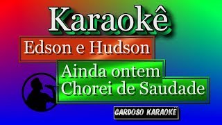 Karaokê- Edson e Hudson-Ainda Ontem Chorei de Saudade