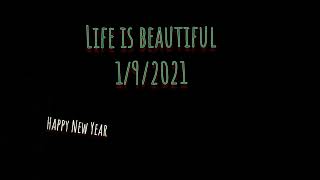 life is beautiful 1/9/23