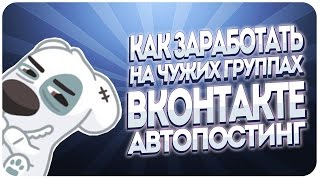 Автопостинг вконтакте или как заработать на чужой группе? [Заработок в интернете с нуля!]