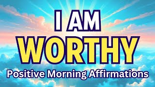 I AM WORTHY | Self Worth Positive Affirmations | Morning Mindfulness Affirmations