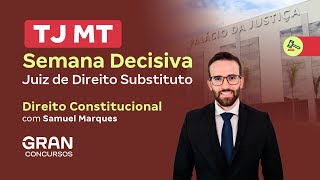 Concurso TJ MT | Semana decisiva: Juiz de Direito Substituto | Direito Constitucional