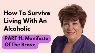 How To Survive Living With An Alcoholic | Part 11: Manifesto Of The Brave