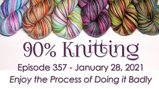 90% Knitting - Episode 357 - Embrace the Process of Doing it Badly