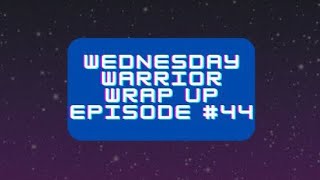 Wednesday Warrior Wrap Up episode #44