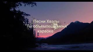 Песни Хвалы - Ты объемлешь меня (караоке, минус)