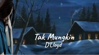 Tak Mungkin - D'Lloyd - Lirik