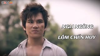 NGẠI NGÙNG | LÂM CHẤN HUY | MUSIC VIDEO