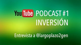 Empezar a invertir desde cero | Podcast de Inversión | Entrevista a @largoplazo2gen