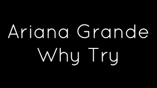 Ariana Grande - Why Try (Lyrics)