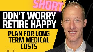 Don't Worry, Retire Happy: Plan for Long Term Medical Costs