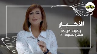 الأخبار بقيت دايماً مش حلوة ؟! - دينا عبدالكريم