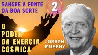 SANGRE A FONTE DA BOA SORTE - O PODER DA ENERGIA CÓSMICA - JOSEPH MURPHY - PARTE 2