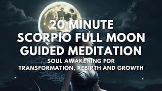 Soul Awakening Transformation, Rebirth & Growth | 20 Minute Scorpio Full Moon Guided Meditation