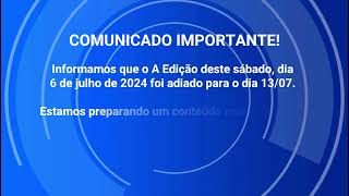 A Edição: Comunicado importante (06/07/2024)