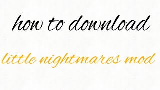 How to download little nightmares mod by bendythedemon18