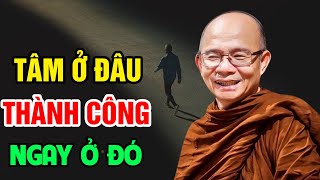 TÂM Ở Đâu Thì THÀNH CÔNG Ở ĐÓ!...Bài Giảng Hay Nên Nghe| Sư Toại Khanh - Sư Giác Nguyên Giảng