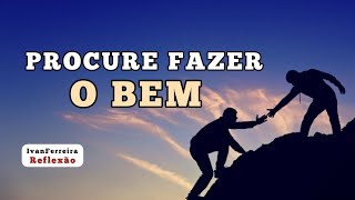 PROCURE FAZER O BEM. IvanFerreiraReflexão