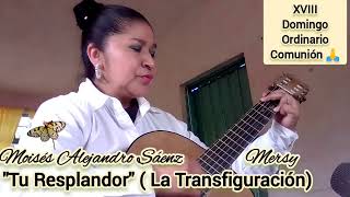 TU RESPLANDOR "La Transfiguración" Moisés Alejandro Sáenz. Canto Comunión 🙏 XVIII Domingo Ordinario