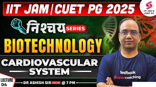 IIT JAM 2025 | CUET PG 2025 | Biotechnology | Cardiovascular System | Lecture 04 | Dr Ashish Gupta